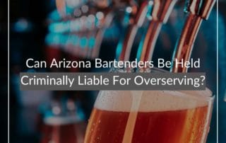 Can Arizona Bartenders Be Held Criminally Liable For Overserving