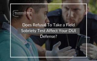 Does Refusal To Take a Field Sobriety Test Affect Your DUI Defense