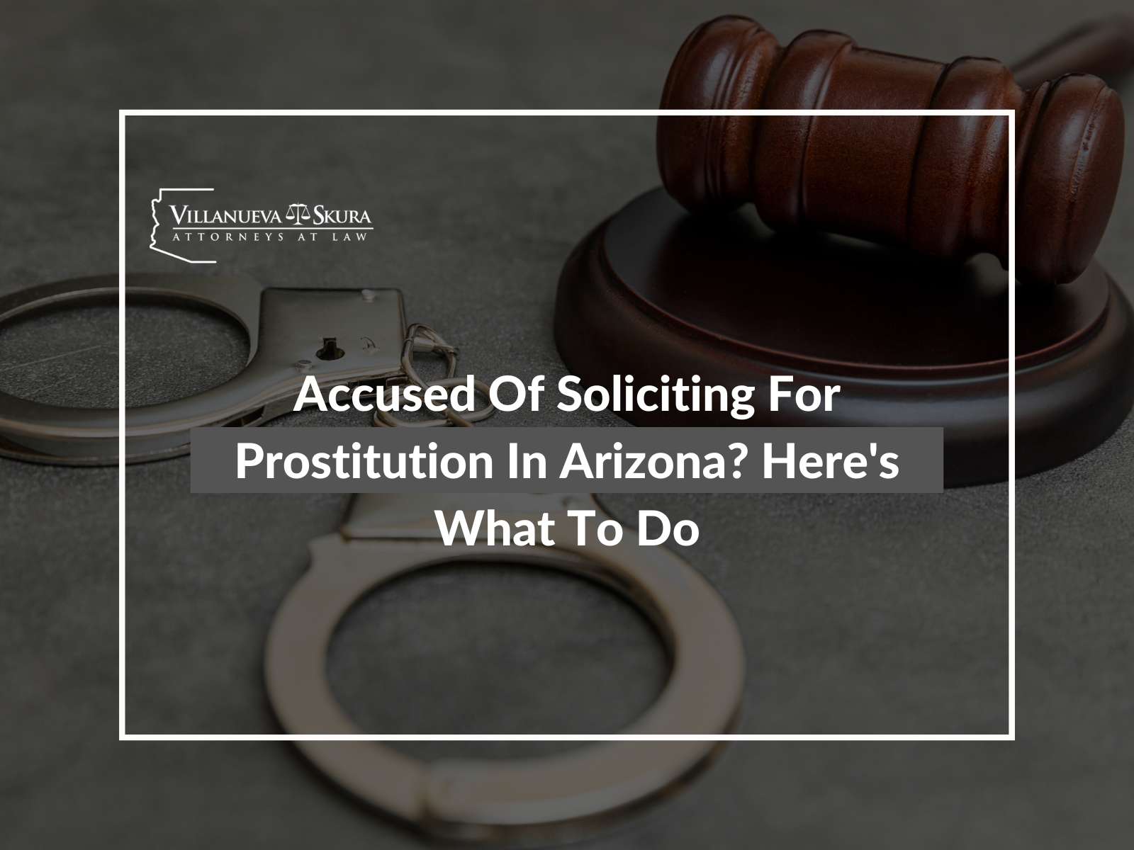 Accused Of Soliciting For Prostitution In Arizona Here's What To Do