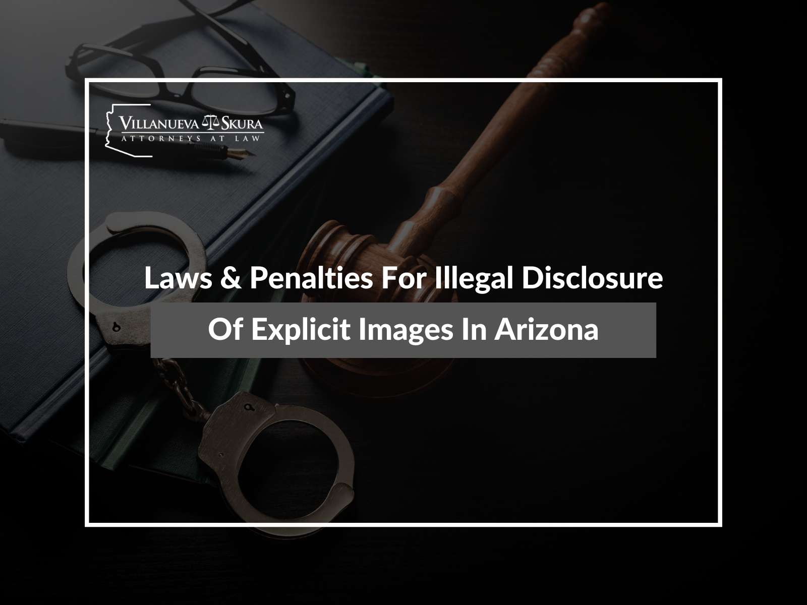 Laws & Penalties For Illegal Disclosure Of Explicit Images In Arizona