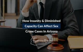 How Insanity & Diminished Capacity Can Affect Sex Crime Cases In Arizona