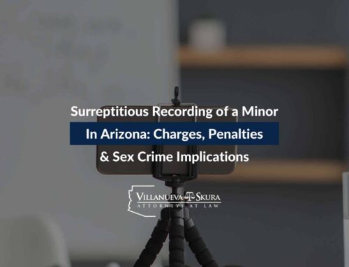 Surreptitious Recording of a Minor in Arizona: Charges, Penalties & Sex Crime Implications