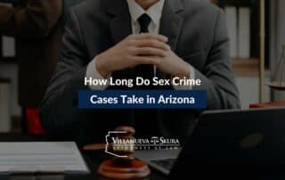 How Long Do Sex Crime Cases Take in Arizona