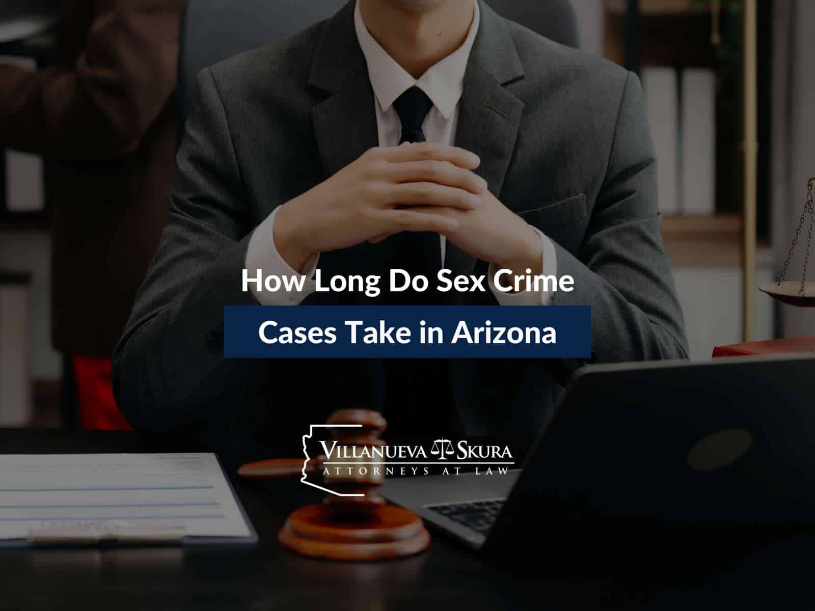 How Long Do Sex Crime Cases Take in Arizona