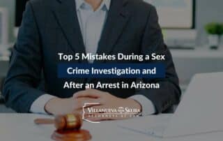 Top 5 Mistakes During a Sex Crime Investigation and After an Arrest in Arizona