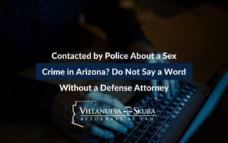 Contacted by Police About a Sex Crime in Arizona? Do Not Say a Word Without a Defense Attorney