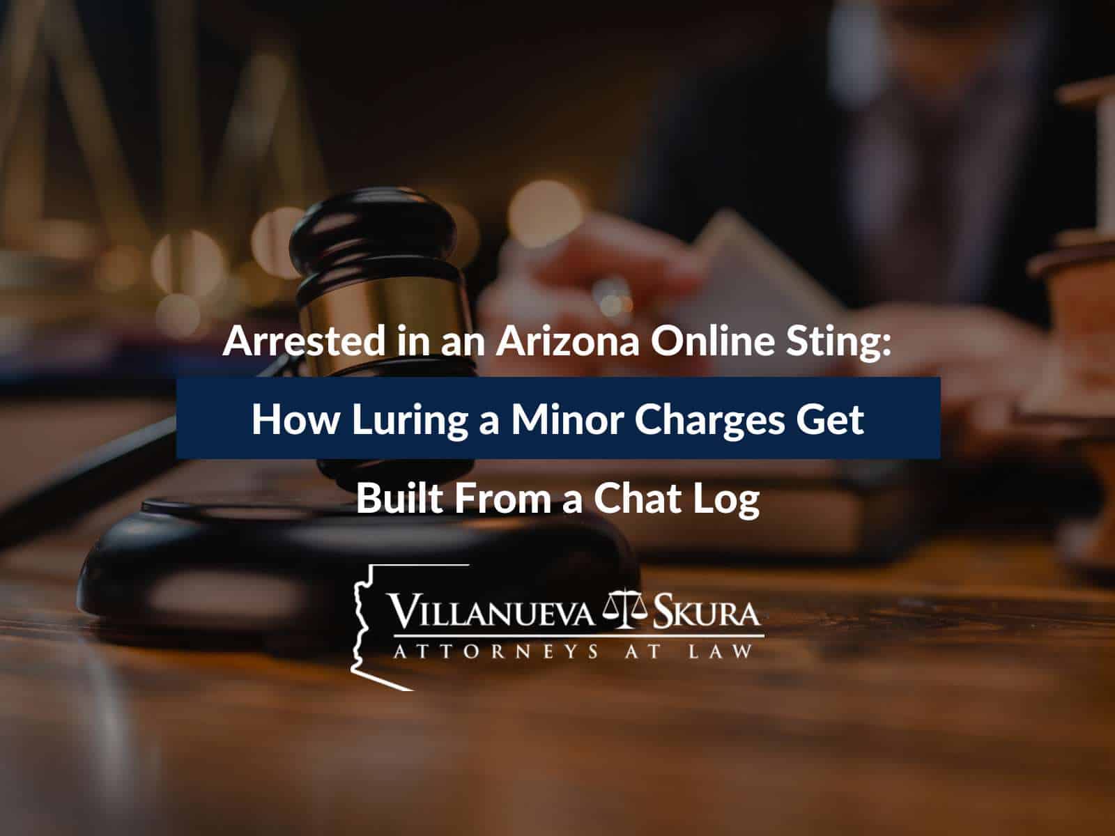 Arrested in an Arizona Online Sting: How Luring a Minor Charges Get Built From a Chat Log